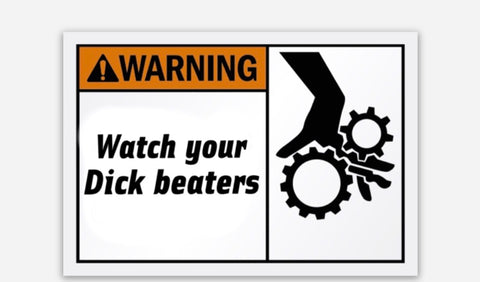 Watch your dick beaters